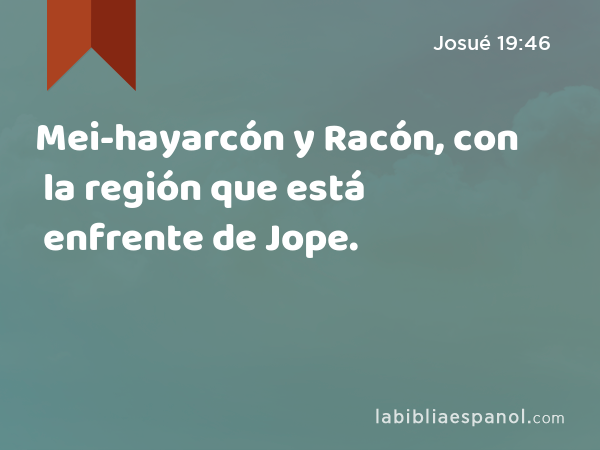 Mei-hayarcón y Racón, con la región que está enfrente de Jope. - Josué 19:46