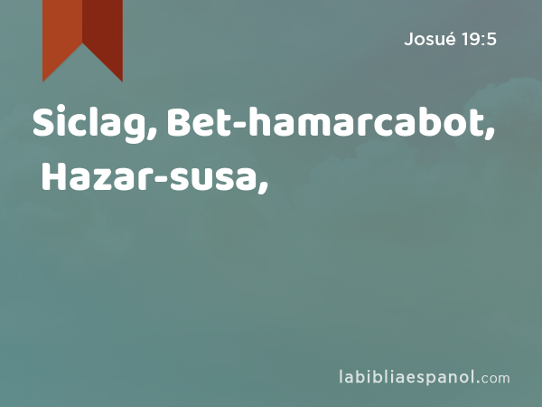 Siclag, Bet-hamarcabot, Hazar-susa, - Josué 19:5