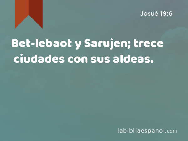 Bet-lebaot y Sarujen; trece ciudades con sus aldeas. - Josué 19:6