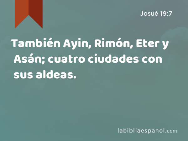 También Ayin, Rimón, Eter y Asán; cuatro ciudades con sus aldeas. - Josué 19:7