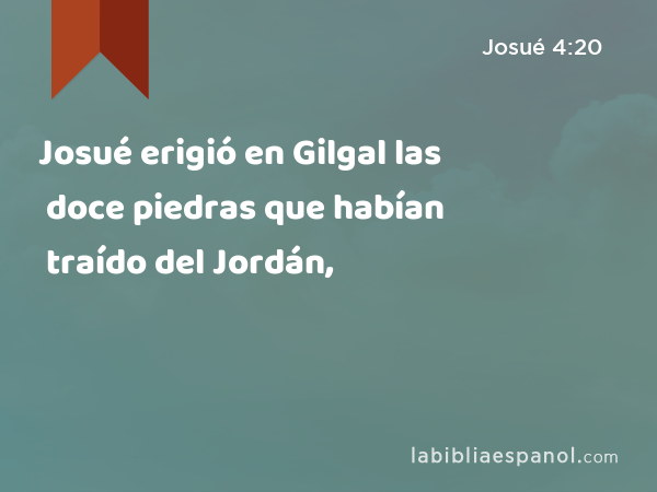 Josué erigió en Gilgal las doce piedras que habían traído del Jordán, - Josué 4:20