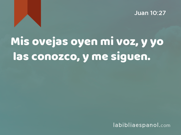 Mis ovejas oyen mi voz, y yo las conozco, y me siguen. - Juan 10:27