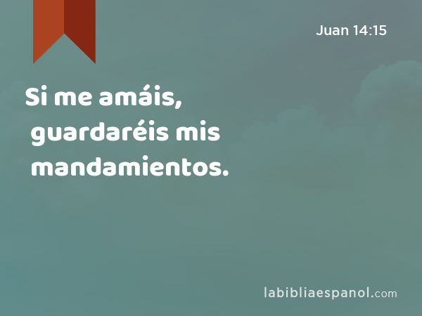 Si me amáis, guardaréis mis mandamientos. - Juan 14:15