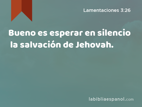 Bueno es esperar en silencio la salvación de Jehovah. - Lamentaciones 3:26