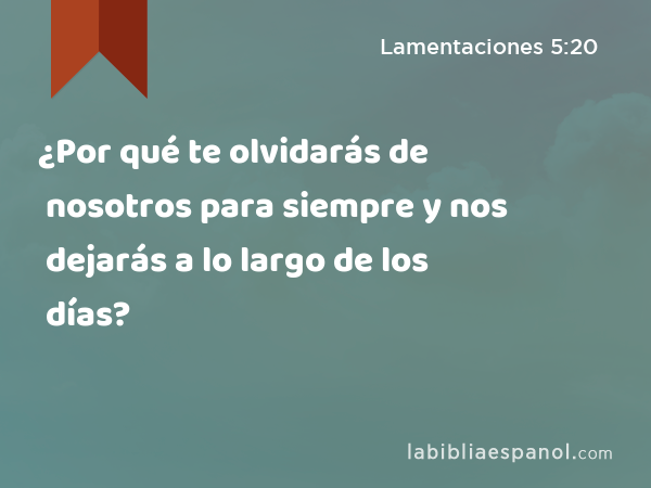 ¿Por qué te olvidarás de nosotros para siempre y nos dejarás a lo largo de los días? - Lamentaciones 5:20