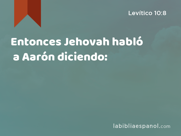 Entonces Jehovah habló a Aarón diciendo: - Levítico 10:8