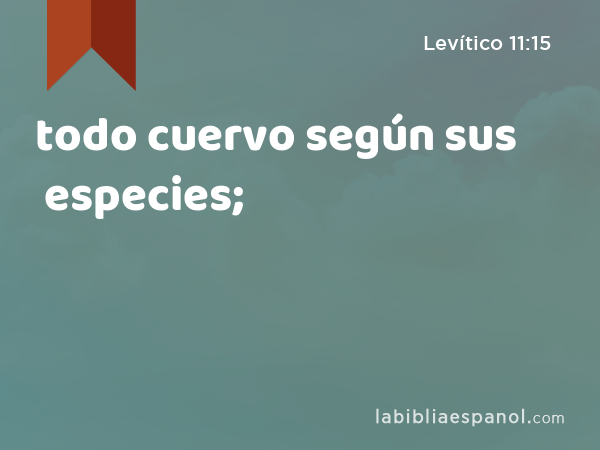 todo cuervo según sus especies; - Levítico 11:15