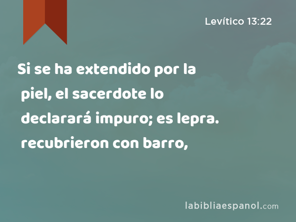 Si se ha extendido por la piel, el sacerdote lo declarará impuro; es lepra. recubrieron con barro, - Levítico 13:22