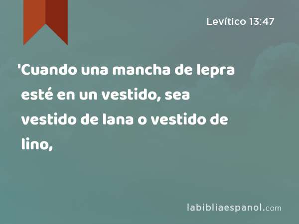 'Cuando una mancha de lepra esté en un vestido, sea vestido de lana o vestido de lino, - Levítico 13:47