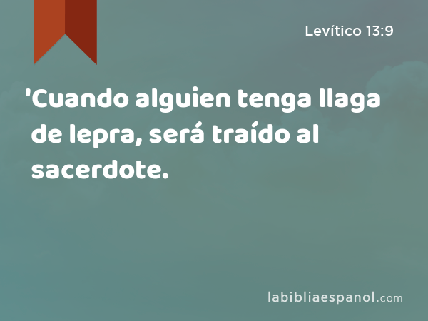 'Cuando alguien tenga llaga de lepra, será traído al sacerdote. - Levítico 13:9