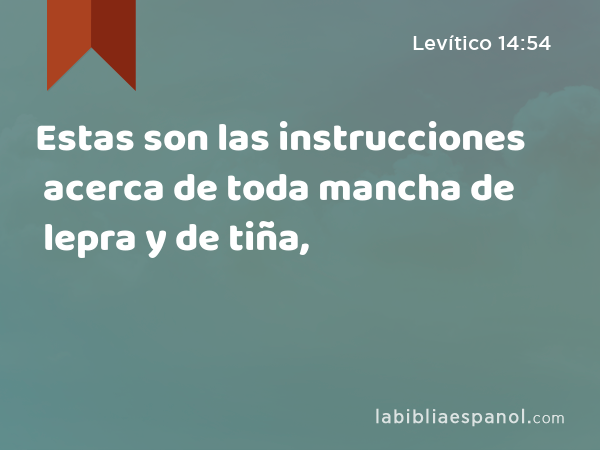 Estas son las instrucciones acerca de toda mancha de lepra y de tiña, - Levítico 14:54