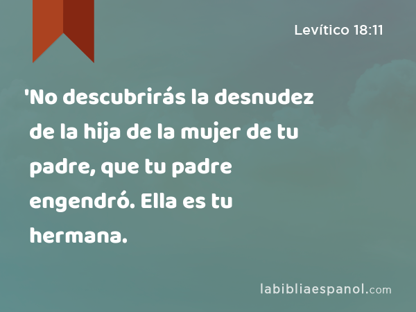 'No descubrirás la desnudez de la hija de la mujer de tu padre, que tu padre engendró. Ella es tu hermana. - Levítico 18:11