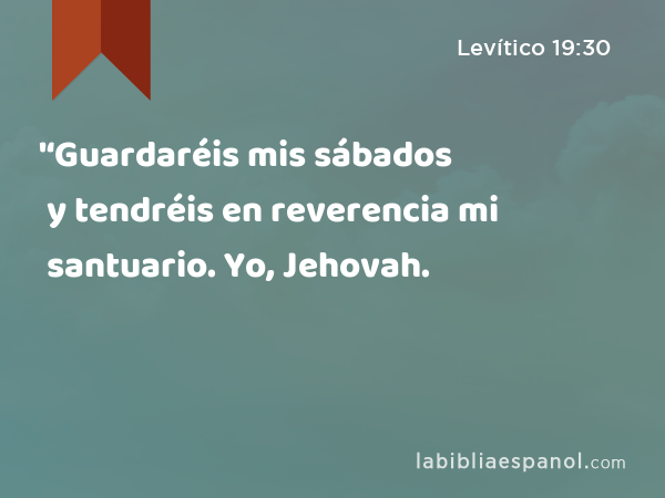 '‘Guardaréis mis sábados y tendréis en reverencia mi santuario. Yo, Jehovah. - Levítico 19:30