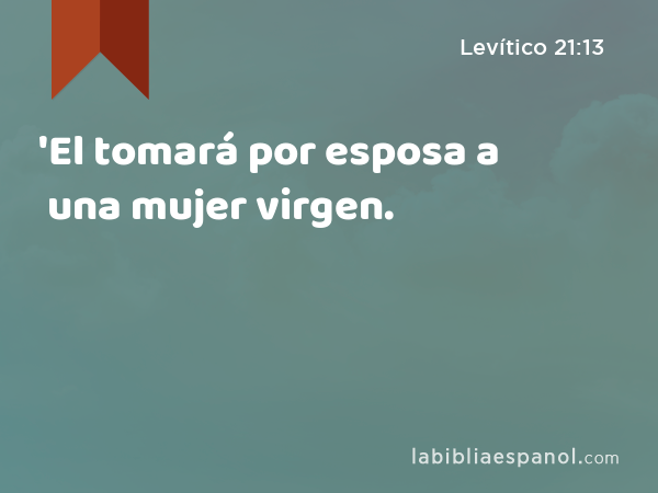 'El tomará por esposa a una mujer virgen. - Levítico 21:13