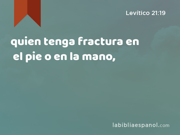 quien tenga fractura en el pie o en la mano, - Levítico 21:19