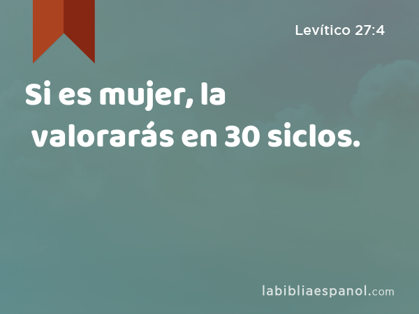 Si es mujer, la valorarás en 30 siclos. - Levítico 27:4