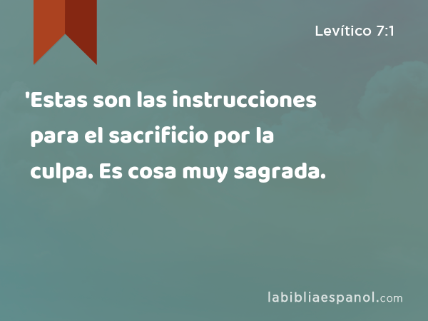 'Estas son las instrucciones para el sacrificio por la culpa. Es cosa muy sagrada. - Levítico 7:1