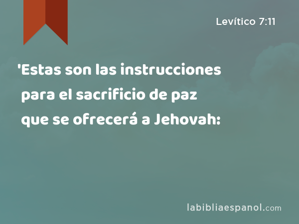 'Estas son las instrucciones para el sacrificio de paz que se ofrecerá a Jehovah: - Levítico 7:11
