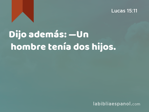 Dijo además: —Un hombre tenía dos hijos. - Lucas 15:11