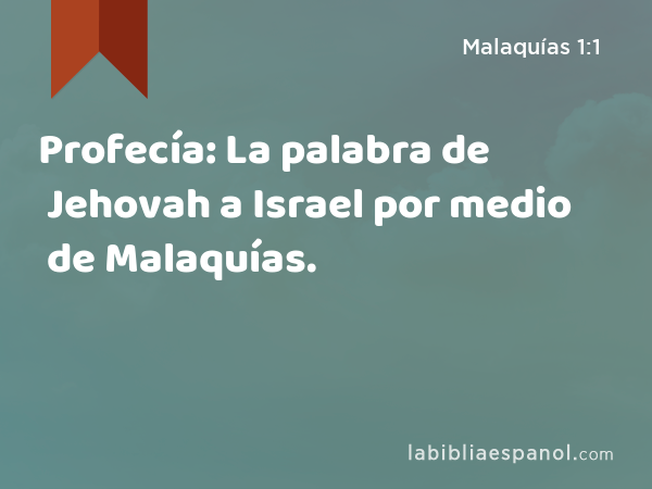 Profecía: La palabra de Jehovah a Israel por medio de Malaquías. - Malaquías 1:1