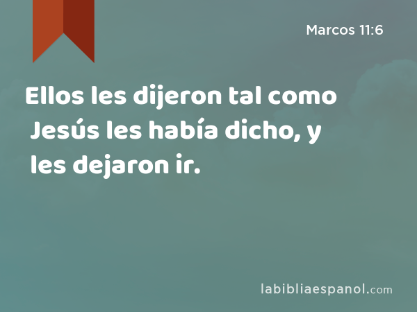 Ellos les dijeron tal como Jesús les había dicho, y les dejaron ir. - Marcos 11:6