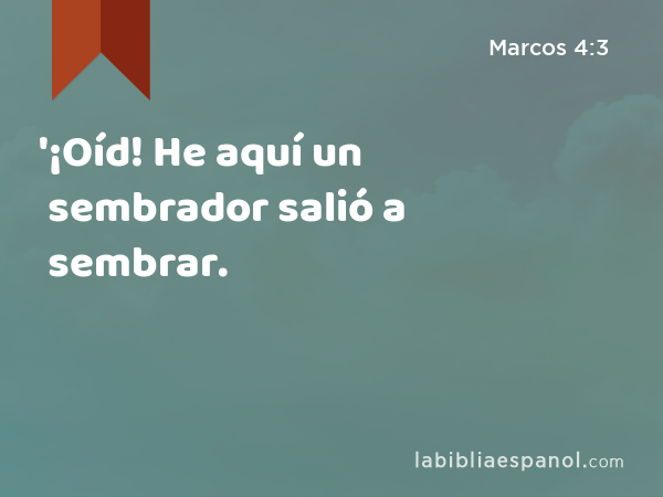 '¡Oíd! He aquí un sembrador salió a sembrar. - Marcos 4:3