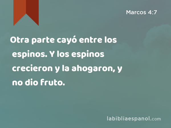 Otra parte cayó entre los espinos. Y los espinos crecieron y la ahogaron, y no dio fruto. - Marcos 4:7