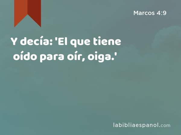 Y decía: 'El que tiene oído para oír, oiga.' - Marcos 4:9