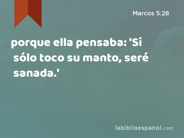 porque ella pensaba: 'Si sólo toco su manto, seré sanada.' - Marcos 5:28