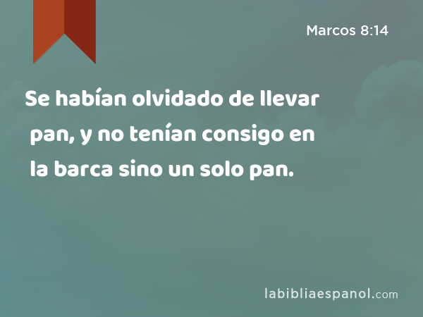 Se habían olvidado de llevar pan, y no tenían consigo en la barca sino un solo pan. - Marcos 8:14