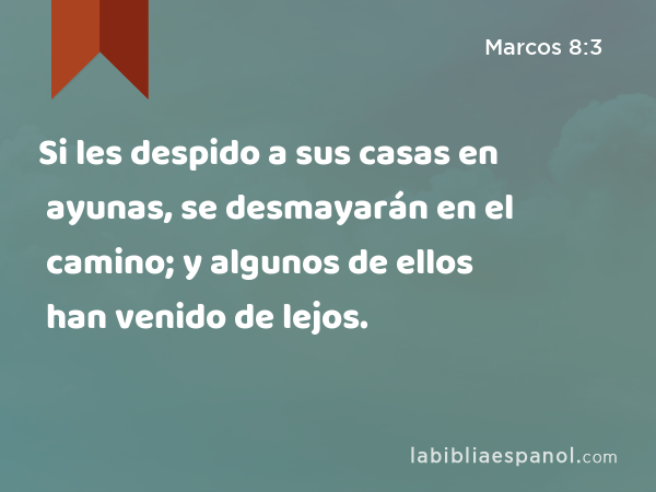 Si les despido a sus casas en ayunas, se desmayarán en el camino; y algunos de ellos han venido de lejos. - Marcos 8:3