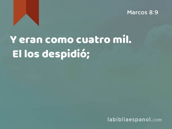 Y eran como cuatro mil. El los despidió; - Marcos 8:9