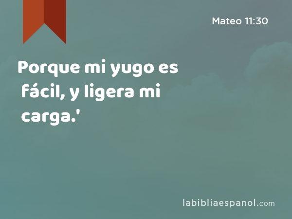 Porque mi yugo es fácil, y ligera mi carga.' - Mateo 11:30