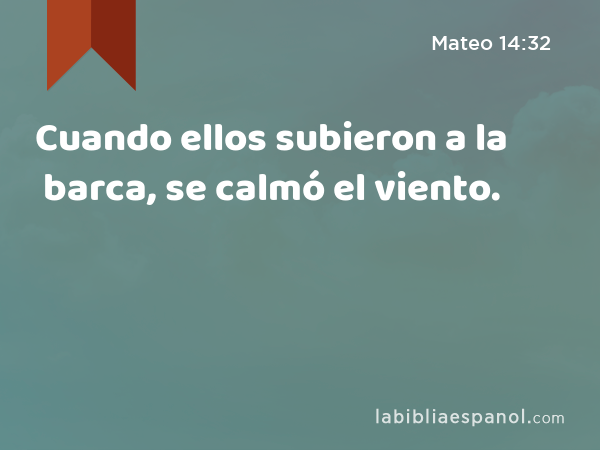 Cuando ellos subieron a la barca, se calmó el viento. - Mateo 14:32