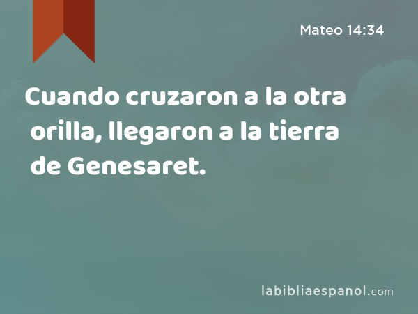 Cuando cruzaron a la otra orilla, llegaron a la tierra de Genesaret. - Mateo 14:34