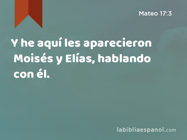 Y he aquí les aparecieron Moisés y Elías, hablando con él. - Mateo 17:3