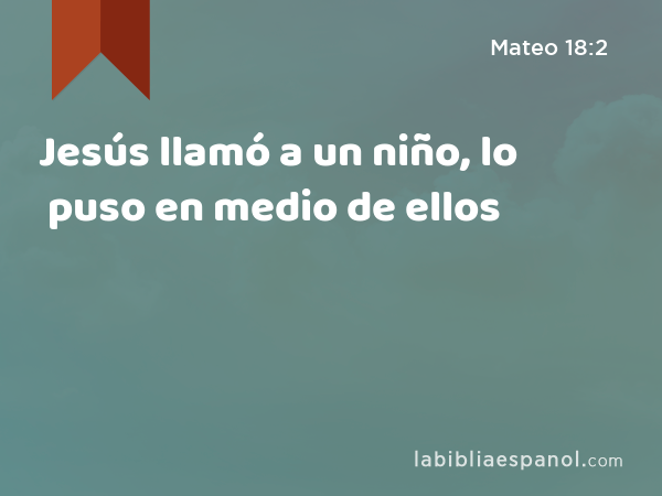 Jesús llamó a un niño, lo puso en medio de ellos - Mateo 18:2