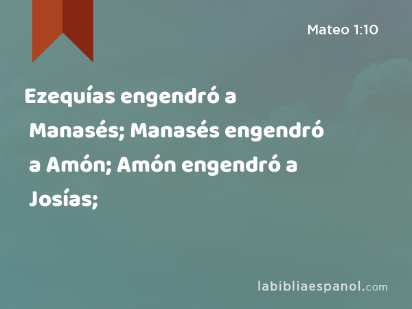 Ezequías engendró a Manasés; Manasés engendró a Amón; Amón engendró a Josías; - Mateo 1:10