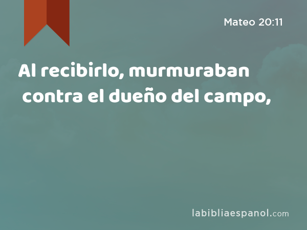 Al recibirlo, murmuraban contra el dueño del campo, - Mateo 20:11