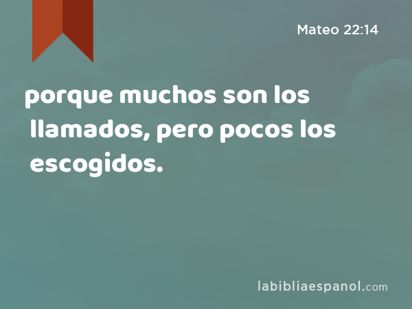 porque muchos son los llamados, pero pocos los escogidos. - Mateo 22:14