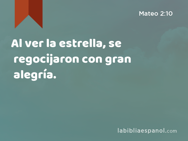 Al ver la estrella, se regocijaron con gran alegría. - Mateo 2:10