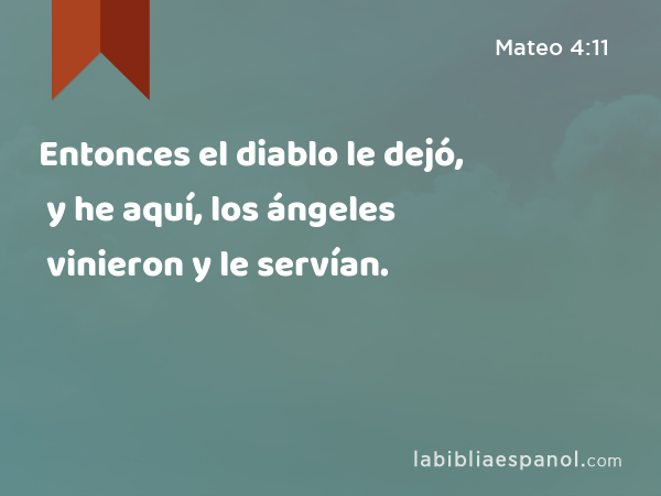 Entonces el diablo le dejó, y he aquí, los ángeles vinieron y le servían. - Mateo 4:11