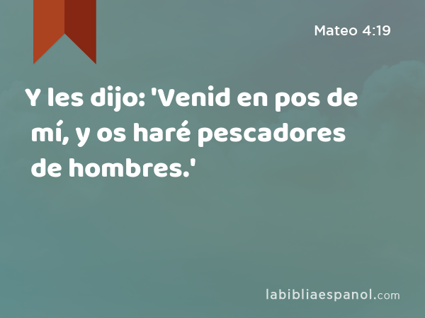 Y les dijo: 'Venid en pos de mí, y os haré pescadores de hombres.' - Mateo 4:19