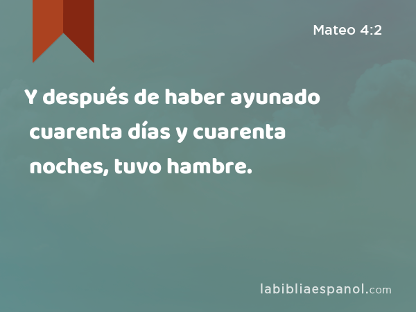 Y después de haber ayunado cuarenta días y cuarenta noches, tuvo hambre. - Mateo 4:2