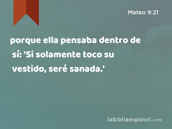 porque ella pensaba dentro de sí: 'Si solamente toco su vestido, seré sanada.' - Mateo 9:21