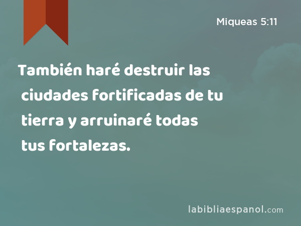 También haré destruir las ciudades fortificadas de tu tierra y arruinaré todas tus fortalezas. - Miqueas 5:11