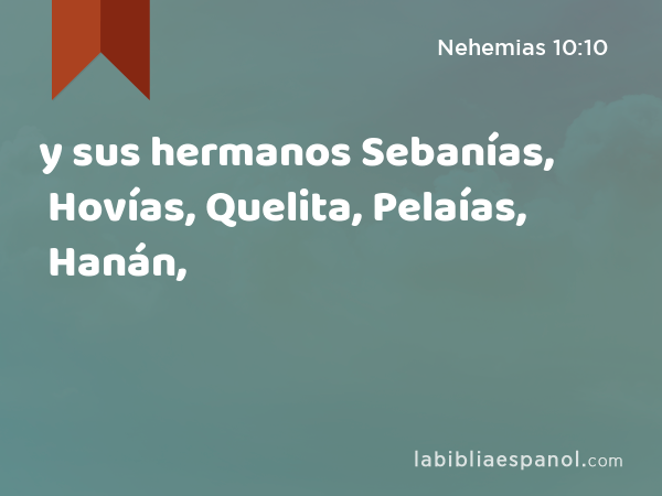 y sus hermanos Sebanías, Hovías, Quelita, Pelaías, Hanán, - Nehemias 10:10