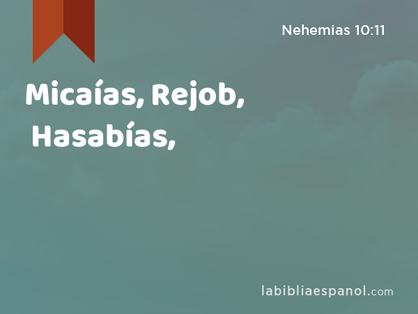 Micaías, Rejob, Hasabías, - Nehemias 10:11