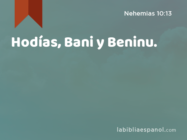 Hodías, Bani y Beninu. - Nehemias 10:13