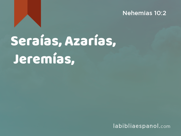 Seraías, Azarías, Jeremías, - Nehemias 10:2